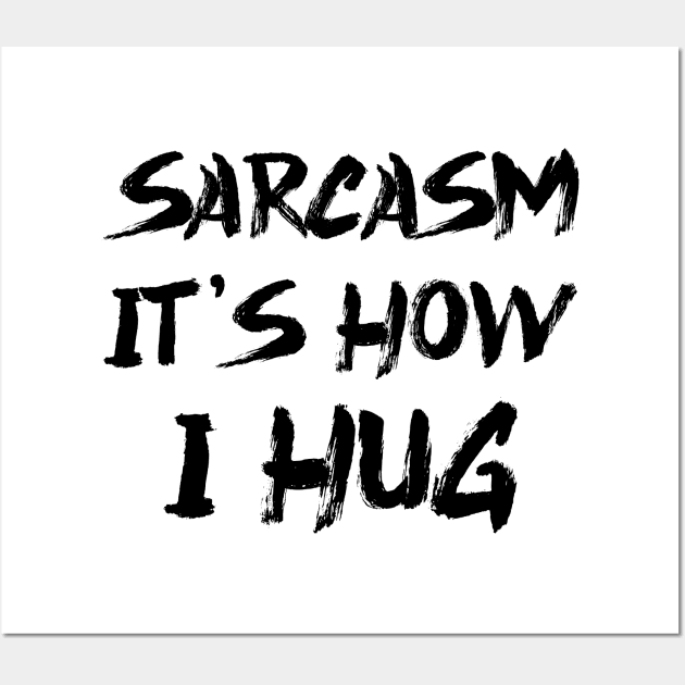 Sarcasm It's How I Hug Wall Art by colorsplash